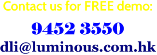 Contact us for FREE demo: 9452 3550 dli@luminous.com.hk